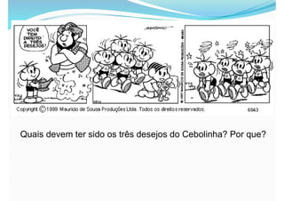 Quais devem ter sido os três desejos do Cebolinha? Por que?
 