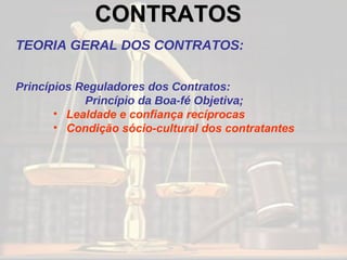 CONTRATOS   TEORIA GERAL DOS CONTRATOS: Princípios Reguladores dos Contratos: Princípio da Boa-fé Objetiva; Lealdade e confiança recíprocas Condição sócio-cultural dos contratantes 