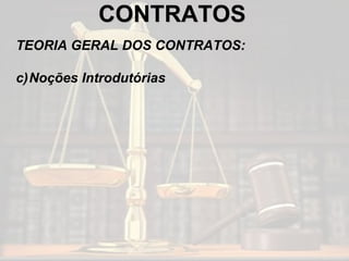 CONTRATOS TEORIA GERAL DOS CONTRATOS: Noções Introdutórias 