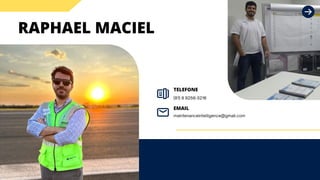 RAPHAEL MACIEL
maintenanceintelligence@gmail.com
EMAIL
(81) 9 9256-3216
TELEFONE
 