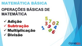 MATEMÁTICA BÁSICA
OPERAÇÕES BÁSICAS DE
MATEMÁTICA
✓ Adição
✓ Subtração
✓ Multiplicação
✓ Divisão
 