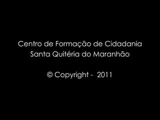 Centro de Formação de Cidadania Santa Quitéria do Maranhão   © Copyright -  2011 