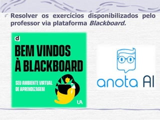 Resolver os exercícios disponibilizados pelo
professor via plataforma Blackboard.
 