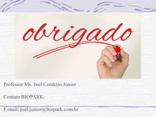 Professor Ms. Joel Cordeiro Júnior
Contato BIOPARK:
E-mail: joel.junior@biopark.com.br
 