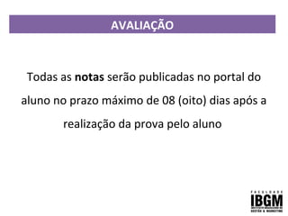 AVALIAÇÃO
Todas as notas serão publicadas no portal do
aluno no prazo máximo de 08 (oito) dias após a
realização da prova pelo aluno
 