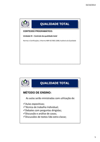 02/10/2012




                       QUALIDADE TOTAL

CONTEÚDO PROGRAMÁTICO:

Unidade III – Controle da qualidade total

...