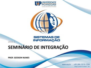SEMINÁRIO DE INTEGRAÇÃOProf. Gedson Nunes 2011.1 