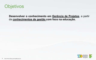Desenvolver o conhecimento em Gerência de Projetos, a partir
da conhecimentos de gestão com foco na educação.
Objetivos
Flávio Pereira (flavio.pereira@ifba.edu.br)
8
 