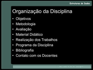 Organização da Disciplina
• Objetivos
• Metodologia
• Avaliação
• Material Didático
• Realização dos Trabalhos
• Programa da Disciplina
• Bibliografia
• Contato com os Docentes
 