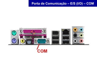 Porta de Comunicação – E/S (I/O) – COM
 