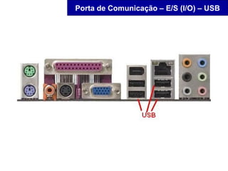 Porta de Comunicação – E/S (I/O) – USB
 