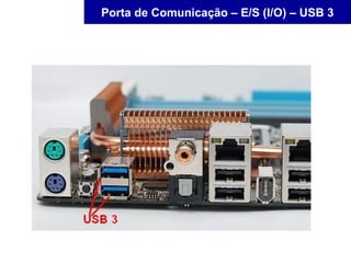 Porta de Comunicação – E/S (I/O) – USB 3
 