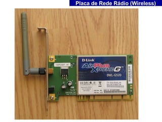 Placa de Rede Rádio (Wireless)
 