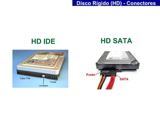 Disco Rígido (HD) - Conectores




HD IDE            HD SATA
 