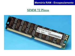 Memória RAM - Encapsulamento


SIMM 72 Pinos
 
