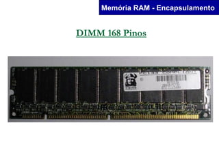 Memória RAM - Encapsulamento


DIMM 168 Pinos
 