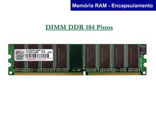Memória RAM - Encapsulamento



DIMM DDR 184 Pinos
 