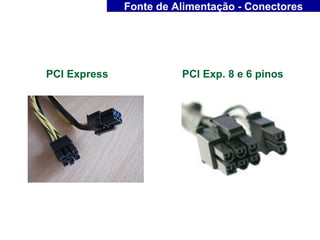 Fonte de Alimentação - Conectores




PCI Express             PCI Exp. 8 e 6 pinos
 