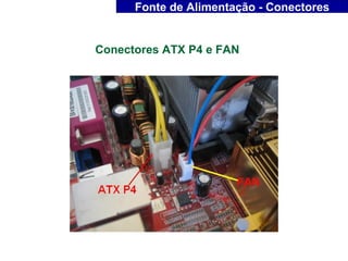 Fonte de Alimentação - Conectores


Conectores ATX P4 e FAN
 