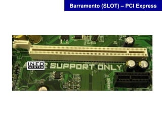 Barramento (SLOT) – PCI Express
 