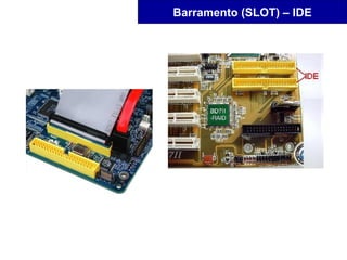 Barramento (SLOT) – IDE
 