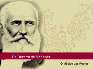 Dr. Bezerra de Menezes
O Médico dos Pobres
 