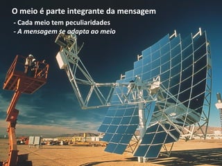 O meio é parte integrante da mensagem
- Cada meio tem peculiaridades
- A mensagem se adapta ao meio
MÍDIA IMÍDIA I
 