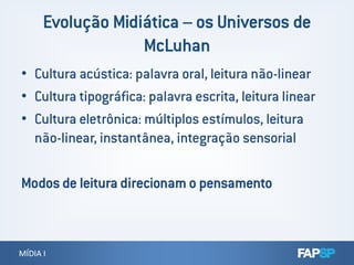 • Cultura acústica: palavra oral, leitura não-linear
• Cultura tipográfica: palavra escrita, leitura linear
• Cultura eletrônica: múltiplos estímulos, leitura
não-linear, instantânea, integração sensorial
MÍDIA IMÍDIA I
não-linear, instantânea, integração sensorial
Modos de leitura direcionam o pensamento
 