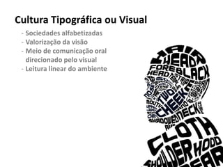 Cultura Tipográfica ou VisualCultura Tipográfica ou Visual
- Sociedades alfabetizadas
- Valorização da visão
- Meio de comunicação oral
direcionado pelo visual
- Leitura linear do ambiente
MÍDIA IMÍDIA I
 