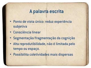 • Ponto de vista único: reduz experiência
subjetiva
• Consciência linear
MÍDIA IMÍDIA I
• Consciência linear
• Segmentação/fragmentação da cognição
• Alta reprodutibilidade, não é limitada pelo
tempo ou espaço.
• Possibilita coletividades mais dispersas
 