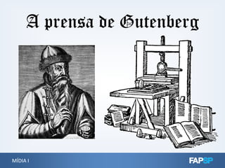 A prensa de Gutenberg
MÍDIA IMÍDIA I
 