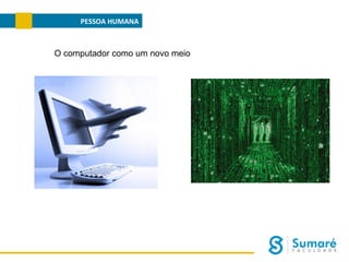 PESSOA HUMANA

O computador como um novo meio

 