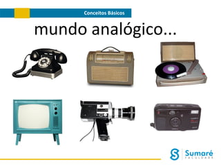Conceitos Básicos
Computadores

mundo analógico...

 