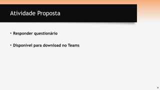 36
Atividade Proposta
• Responder questionário
• Disponível para download no Teams
 