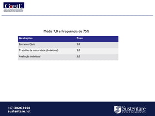 Média 7,0 e Frequência de 75%
      Avaliações                                  Peso

      Entrance Quiz                               2,0

      Trabalho de maturidade (Individual)         3,0

      Avaliação individual                        5,0




(47) 3026 4950
sustentare.net
 