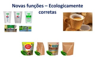 Novas funções – Ecologicamente
corretas
 