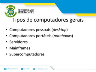 Tipos de computadores gerais
• Computadores pessoais (desktop)
• Computadores portáteis (notebooks)
• Servidores
• Mainframes
• Supercomputadores
 
