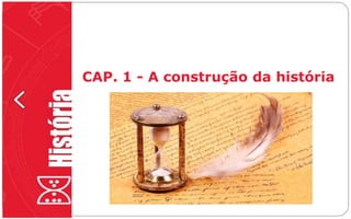 Capítulo
CAP. 1 - A construção da história
 