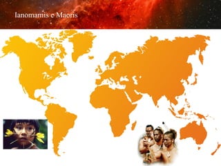 Ianomamis e Maoris

 
