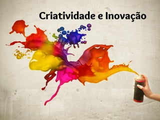 Criatividade e Inovação
 
