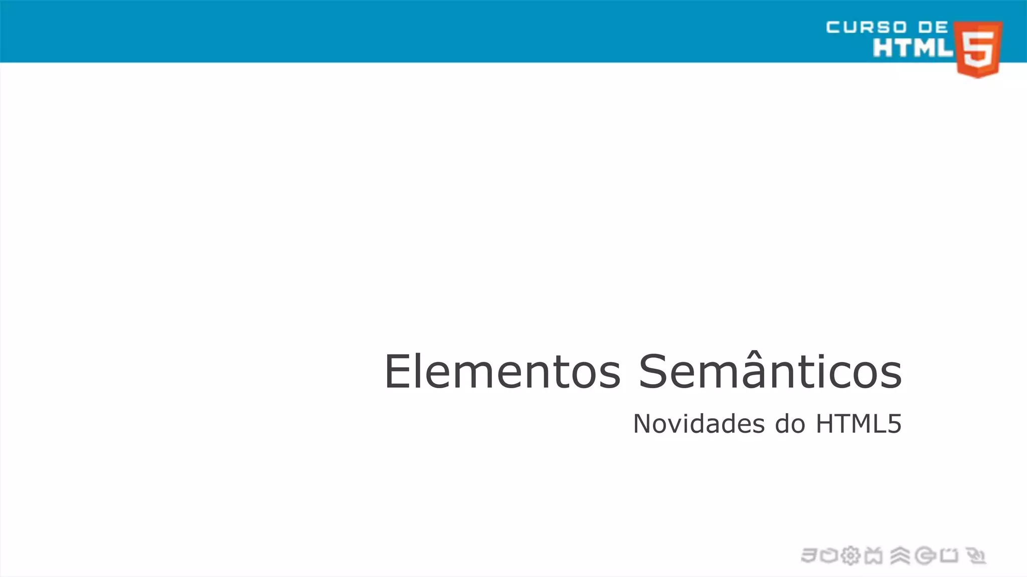 Elementos Semânticos
Novidades do HTML5
 