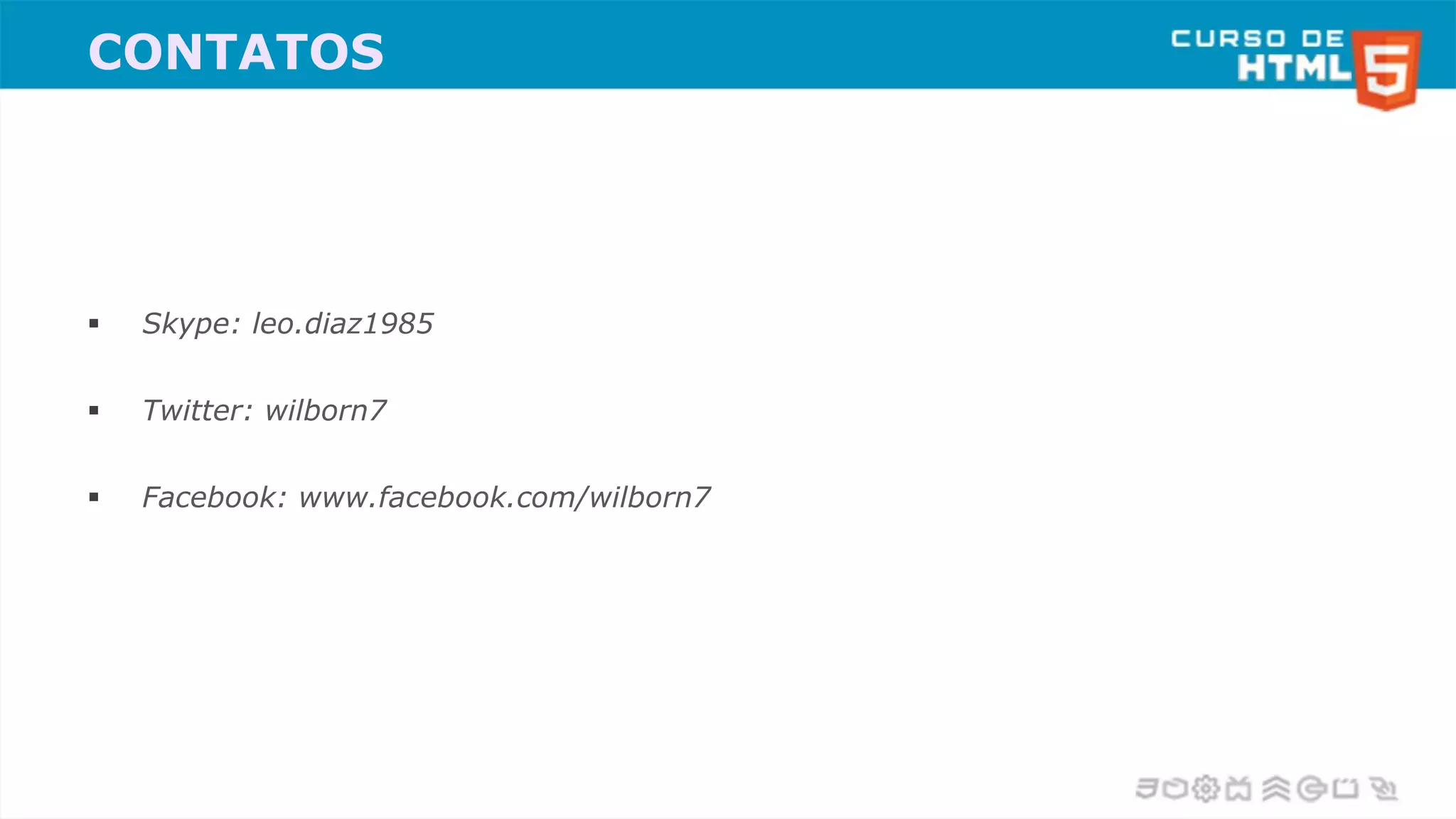 CONTATOS
 Skype: leo.diaz1985
 Twitter: wilborn7
 Facebook: www.facebook.com/wilborn7
 