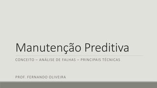 Manutenção Preditiva
CONCEITO – ANÁLISE DE FALHAS – PRINCIPAIS TÉCNICAS
PROF. FERNANDO OLIVEIRA
 