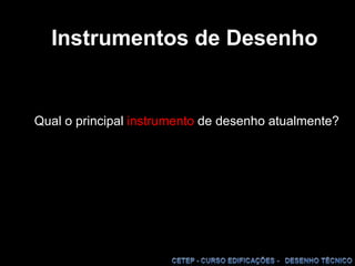 Instrumentos de DesenhoQual o principal instrumento de desenho atualmente?
