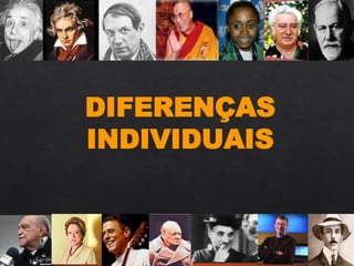 DIFERENÇAS
INDIVIDUAIS
 