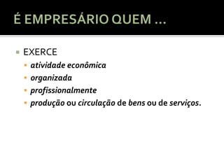   EXERCE
     atividade econômica
     organizada
     profissionalmente
     produção ou circulação de bens ou de serviços.
 