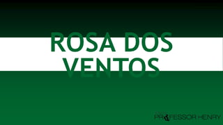 ROSA DOS
VENTOS
Professor Henry
 