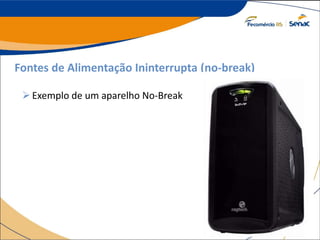 Fontes de Alimentação Ininterrupta (no-break)
Exemplo de um aparelho No-Break
 