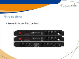 Filtro de Linha
Exemplo de um filtro de linha
 