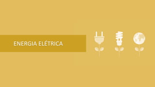 ENERGIA ELÉTRICA
 